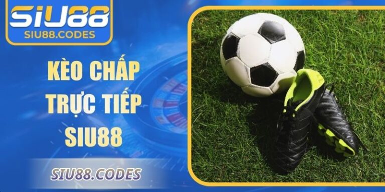 Kèo Chấp Trực Tiếp Siu88: Hướng Dẫn Và Kinh Nghiệm Hiệu Quả 7 Kèo chấp trực tiếp Siu88