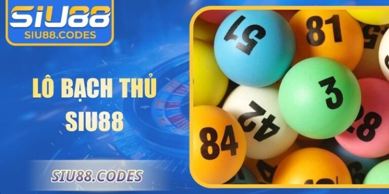 Lô Bạch Thủ Siu88: Chiến Thuật Tối Ưu Cho Người Quan Tâm 5 Lô bạch thủ Siu88