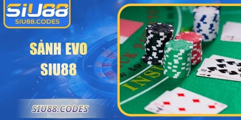 Sảnh Evo Siu88: Trải Nghiệm Giải Trí Trực Tuyến Đỉnh Cao 2 Sảnh EVO Siu88